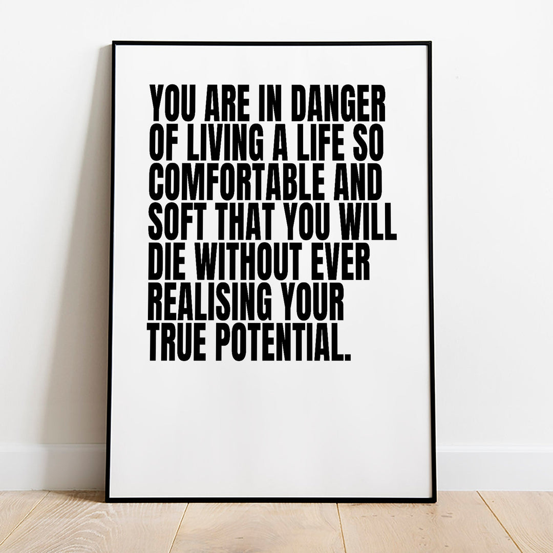 You Are In Danger Of Living A Life So Comfortable Poster