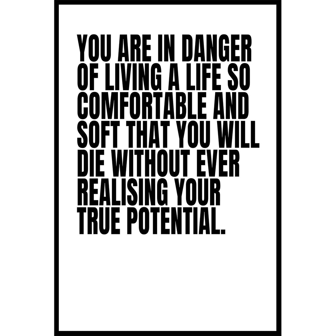 You Are In Danger Of Living A Life So Comfortable Poster